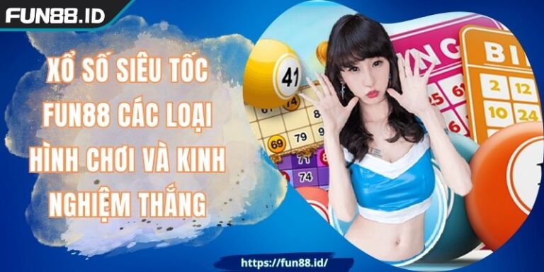 Xổ Số Siêu Tốc FUN88 Các Loại Hình Chơi Và Kinh Nghiệm Thắng 1 Xổ Số Siêu Tốc FUN88 Các Loại Hình Chơi Và Kinh Nghiệm Thắng
