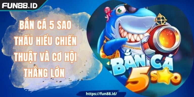 Bắn Cá 5 Sao Thấu Hiểu Chiến Thuật Và Cơ Hội Thắng Lớn 1 Bắn Cá 5 Sao Thấu Hiểu Chiến Thuật Và Cơ Hội Thắng Lớn